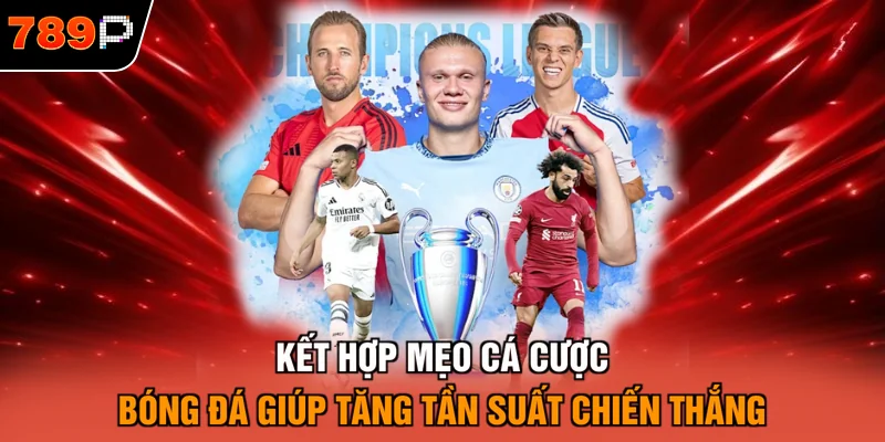 Kết hợp mẹo cá cược bóng đá giúp tăng tần suất chiến thắng